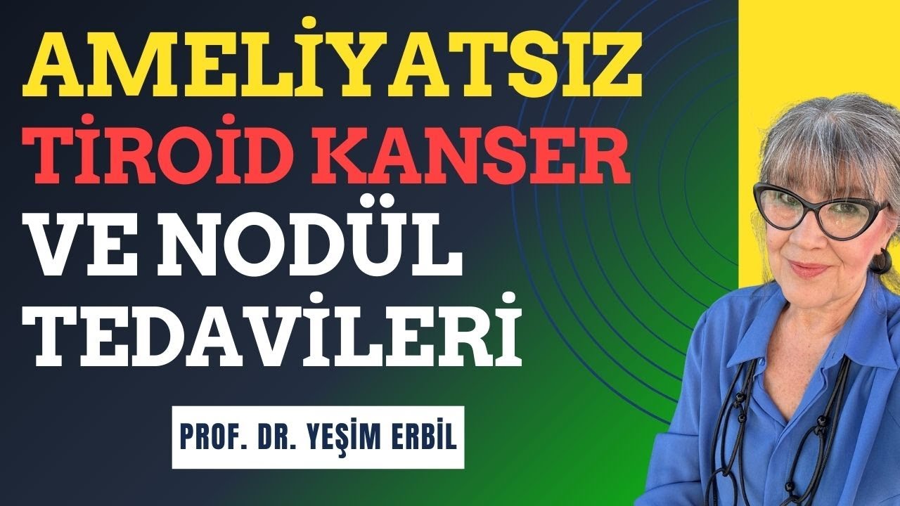 Ameliyatsız Tiroid Kanser ve Nodül Tedavileri - Prof. Dr. Yeşim Erbil