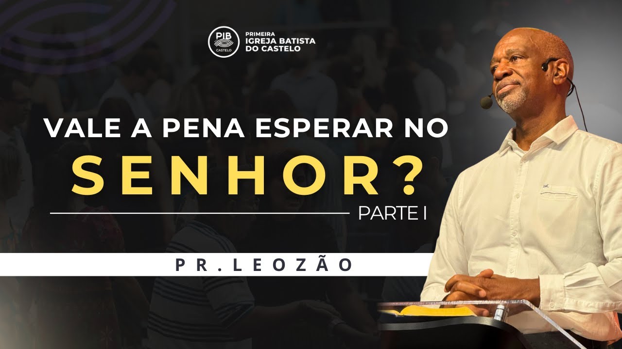 VALE A PENA ESPERAR NO SENHOR? (Parte I) | PR. LEOZÃO | 25/01/2026 | 10H | PIB CASTELO