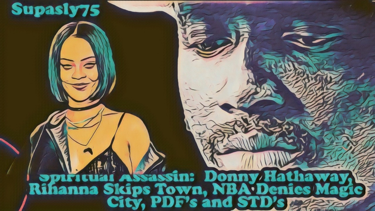 Spiritual Assassin: Donny Hathaway, Rihanna Skips Town, NBA Denies Magic City, PDF's and STD's