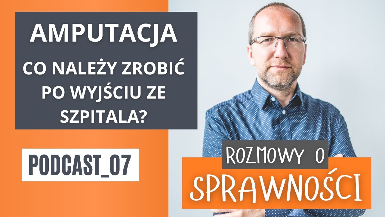 Amputacja - co należy zrobić po wyjściu ze szpitala - #podcast Rozmowy o sprawności - odcinek 7