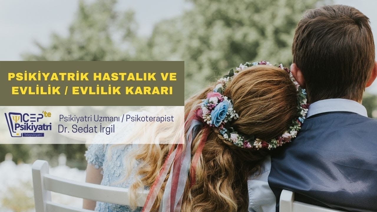 PSİKİYATRİK HASTALIK VE EVLİLİK KARARI | CEPTE PSİKİYATRİ