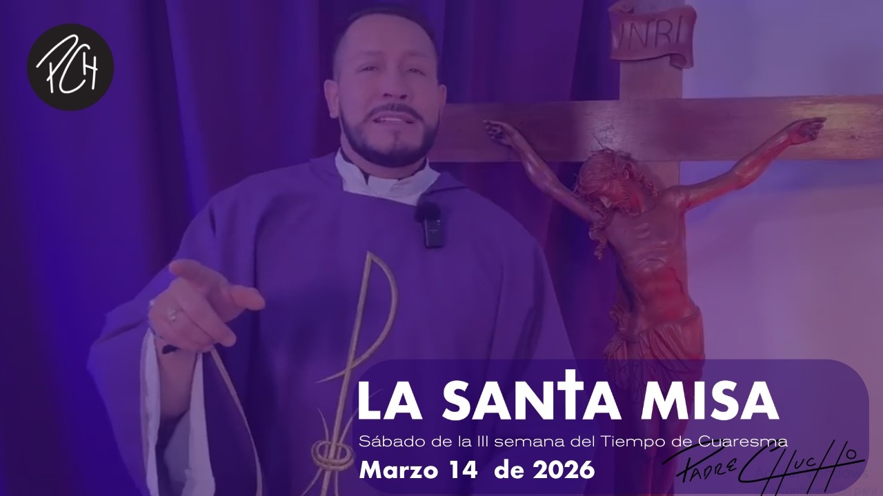 Padre Chucho - La Santa Misa (Sábado 14 de Marzo)
