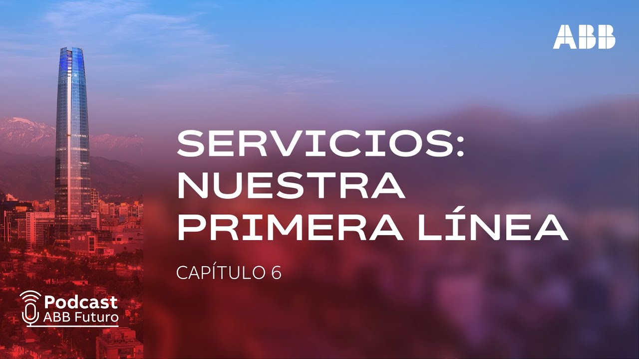 Podcast ABB Futuro: Servicios, nuestra primera línea/ Capítulo 6