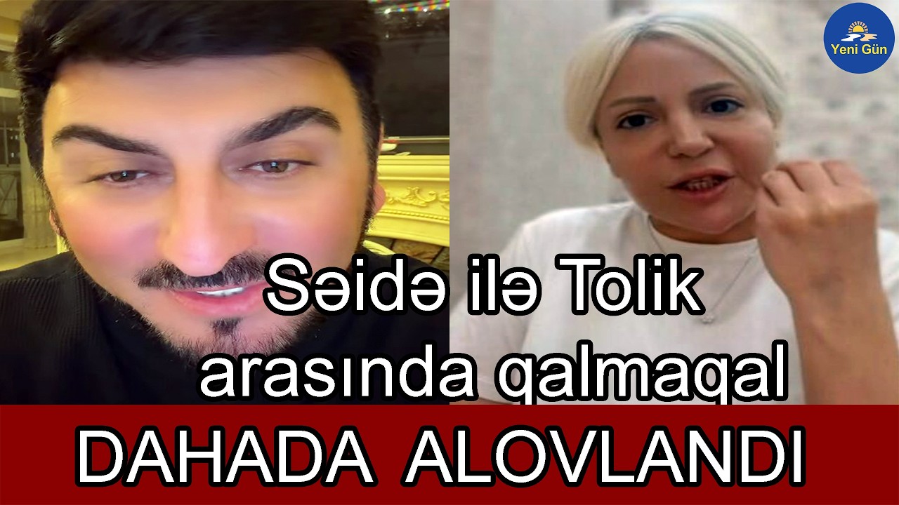 Səidə ilə Tolik arasında qalmaqal DAHADA ALOVLANDI