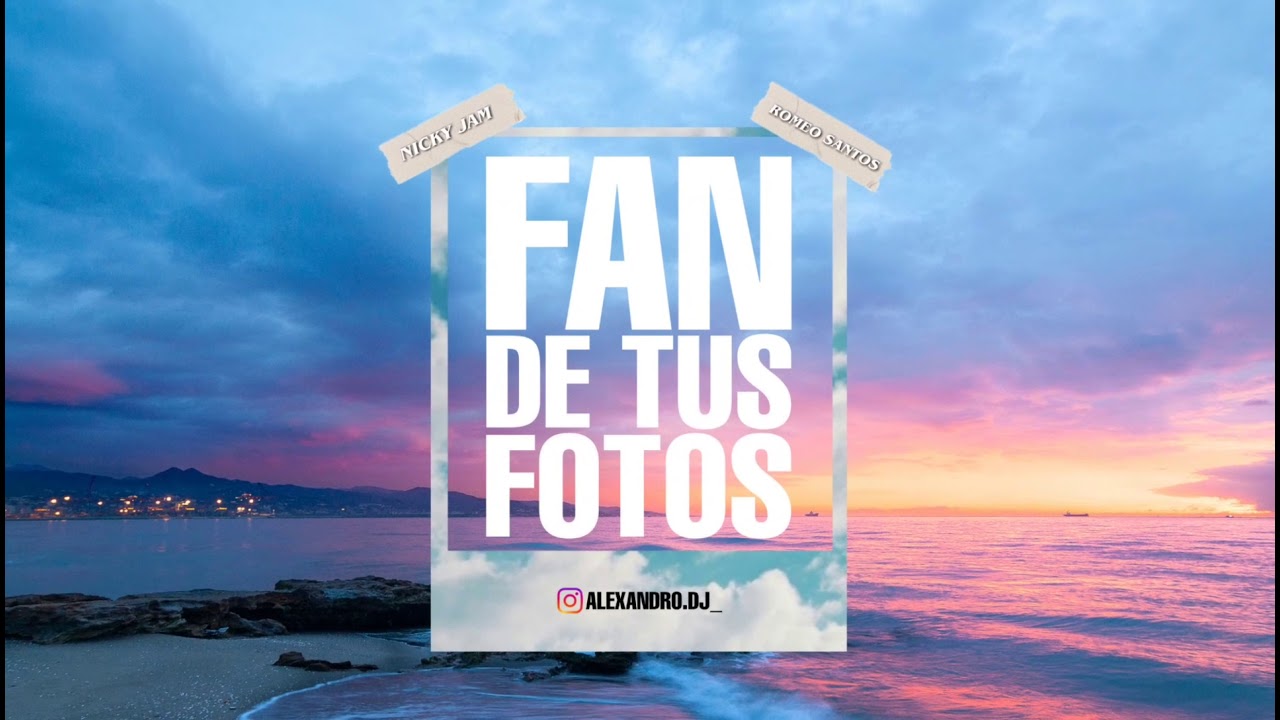 FAN DE TUS FOTOS (REMIX) • NICKY JAM & ROMEO SANTOS, ALEXANDRO DJ