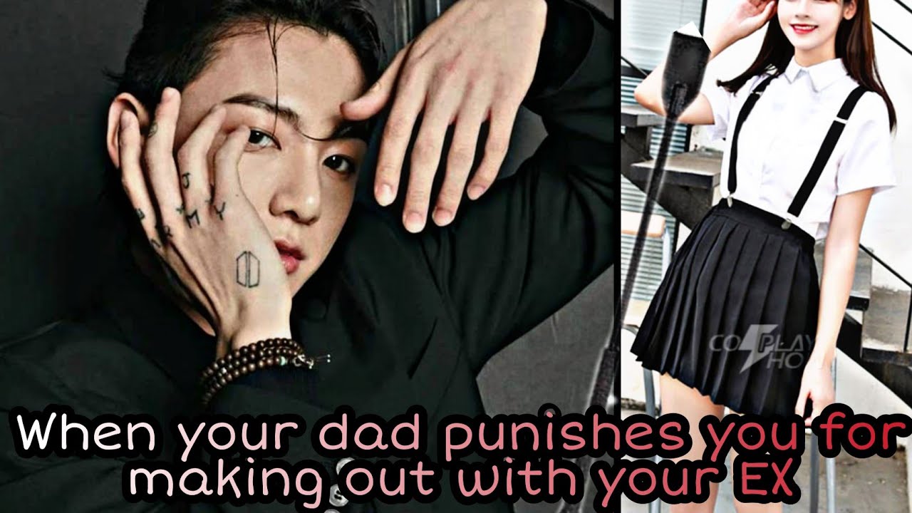 When your dad punishes you for making out with your EX