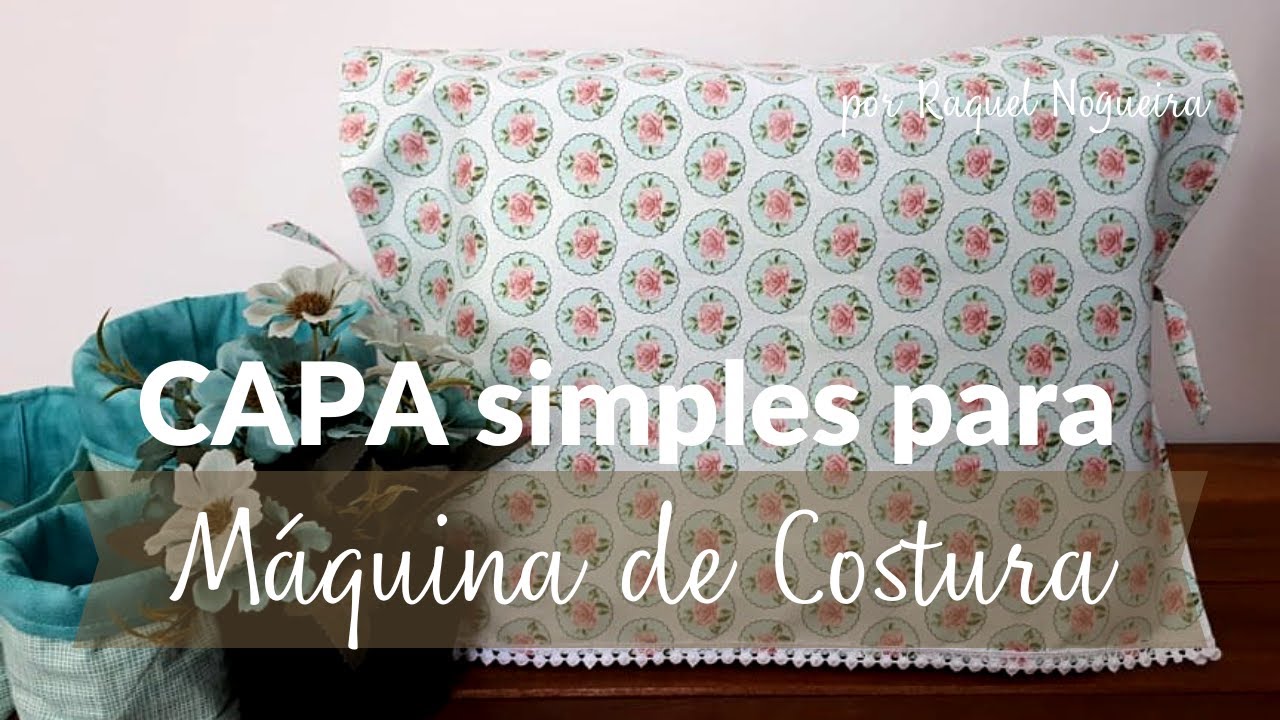 Como fazer uma Capa Simples para Máquina de Costura | Raquel Nogueira