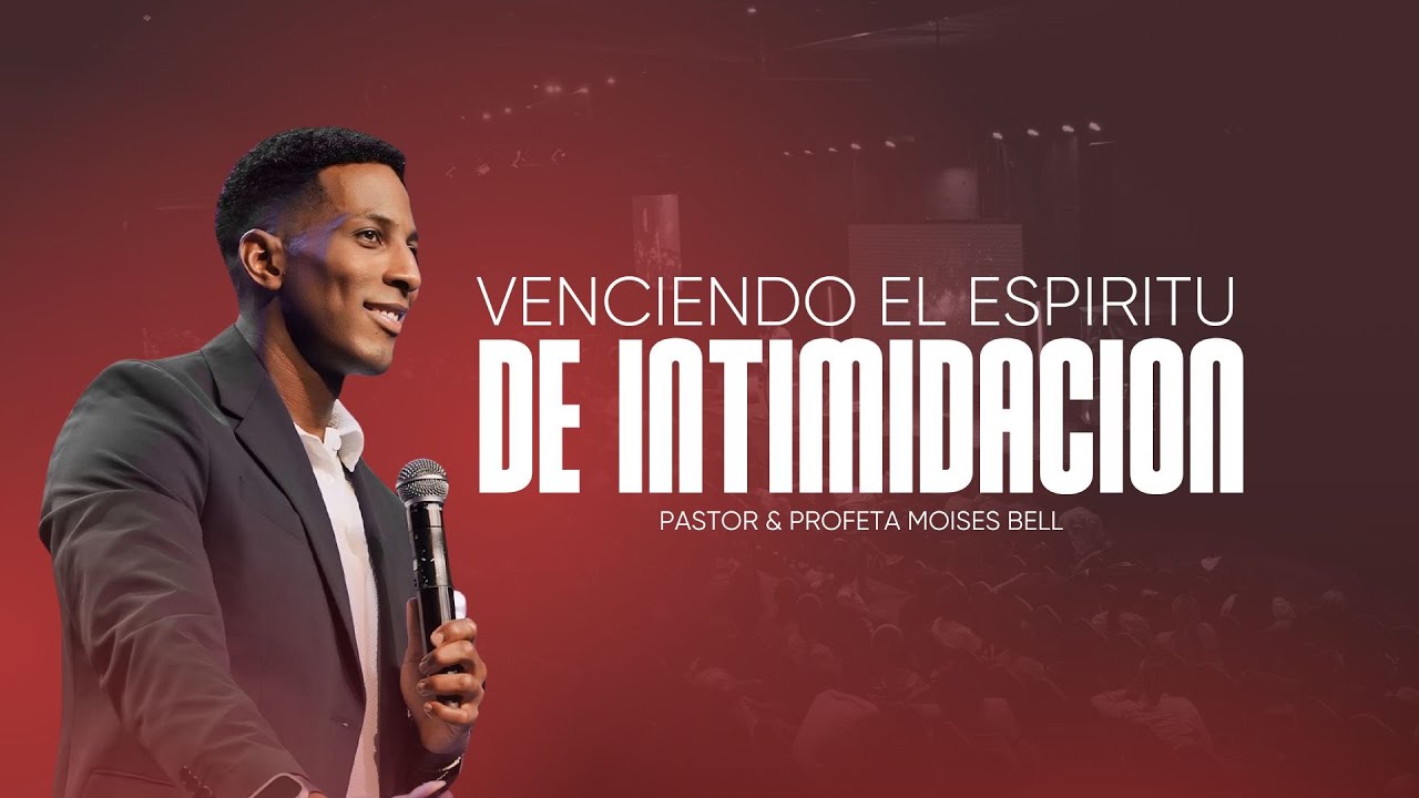 VENCIENDO EL ESPÍRITU DE INTIMIDACIÓN | Pastor Moises Bell
