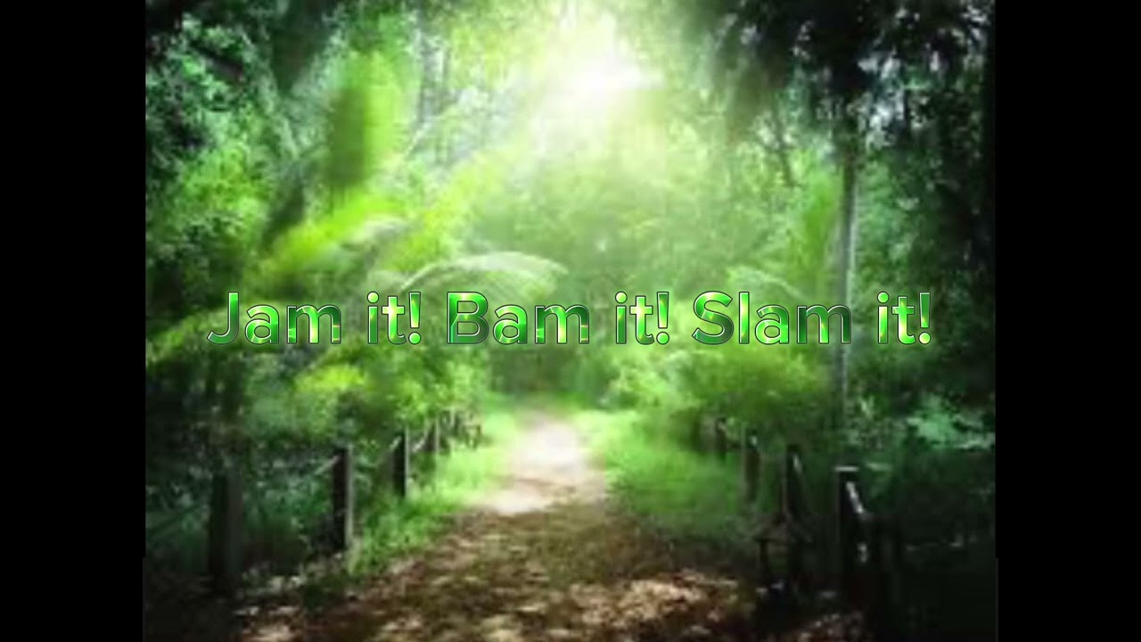 Jam it! Bam it! Slam it!