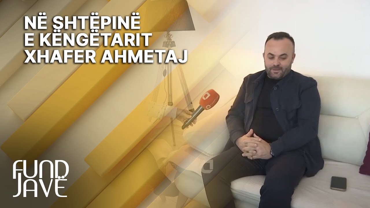 Në shtëpinë e këngëtarit Xhafer Ahmetaj