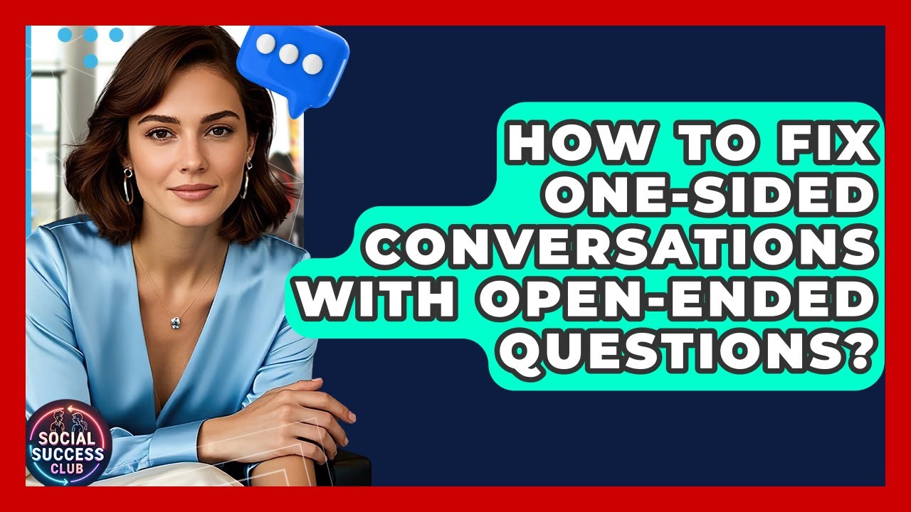 How To Fix One-Sided Conversations With Open-Ended Questions? - Social Success Club