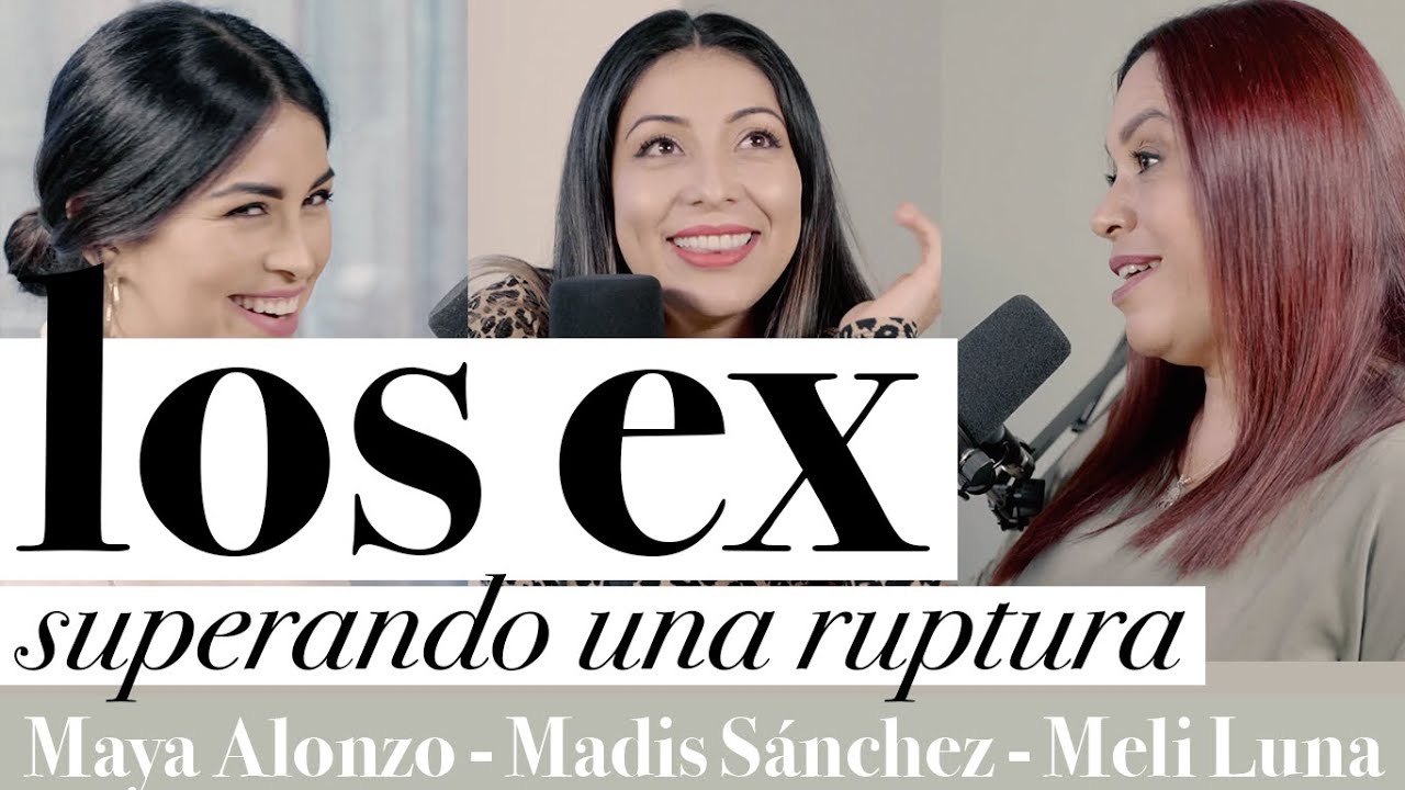 Los ex - Superando una ruptura - Maya Alonzo, Madis Sánchez y Melissa Luna #Expuestas