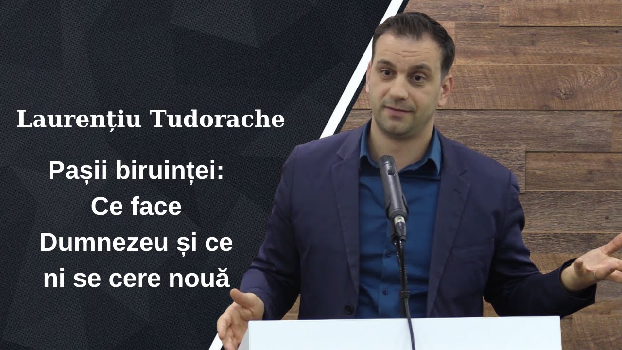 Laurențiu Tudorache | Pașii biruinței: Ce face Dumnezeu și ce ni se cere nouă | Predică