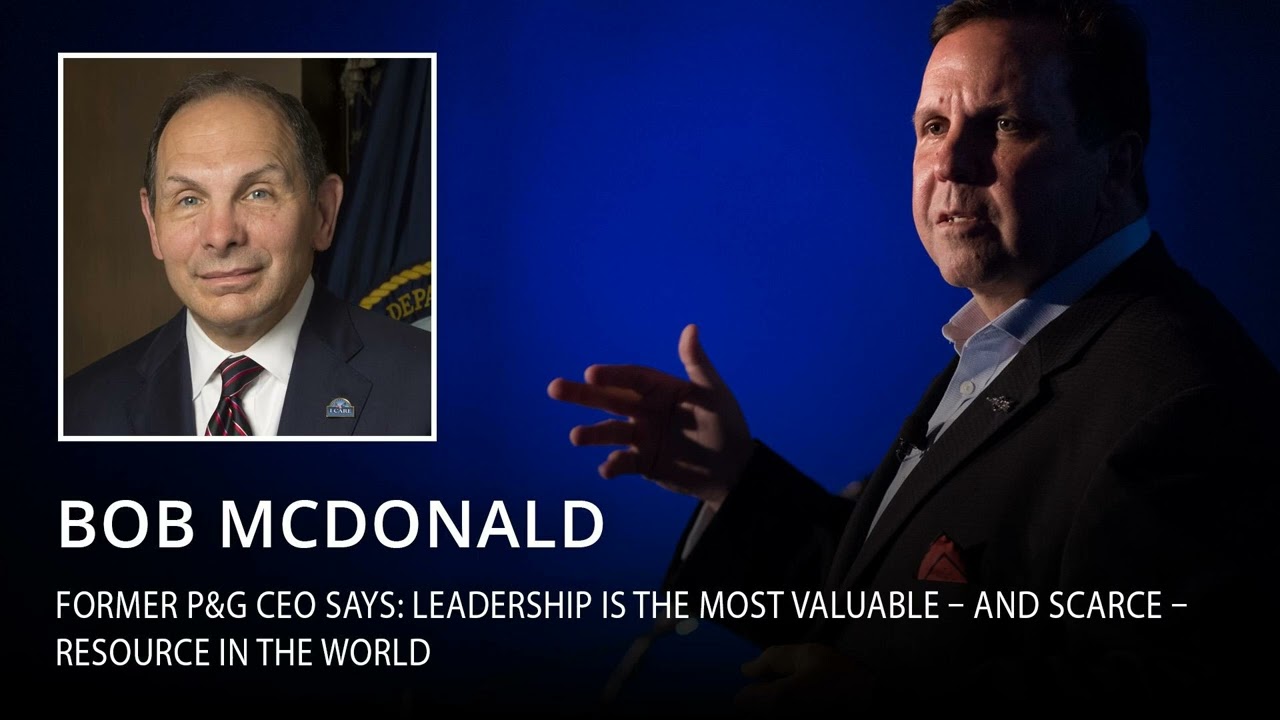 Former P&G CEO Bob McDonald says: Leadership is the most valuable – and scarce – resource in...