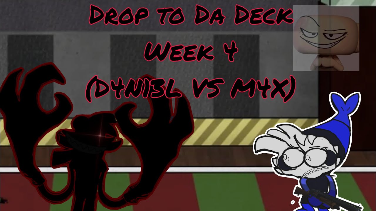 WEEK 4:Drop To Da Deck(D4N13L VS M4X)