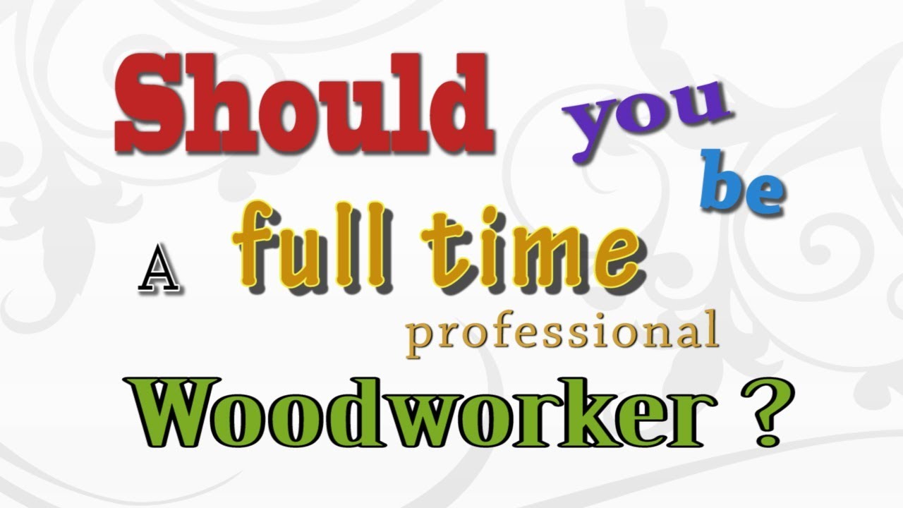 Should you be a full time professional Woodworker