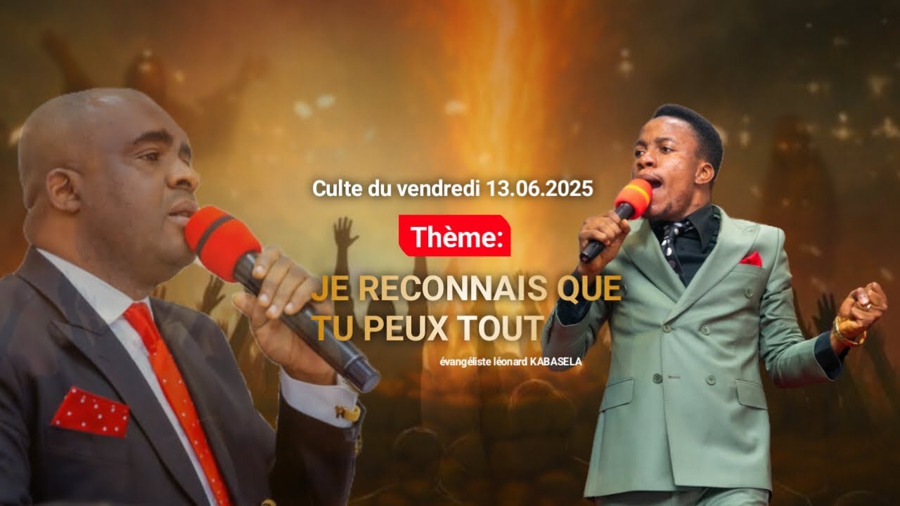 CULTE DU VENDREDI 13-JUIN-2025 : JE RECONNAIS QUE TU PEUX TOUT ÉVANGÉLISTE LÉONARD KABASELA