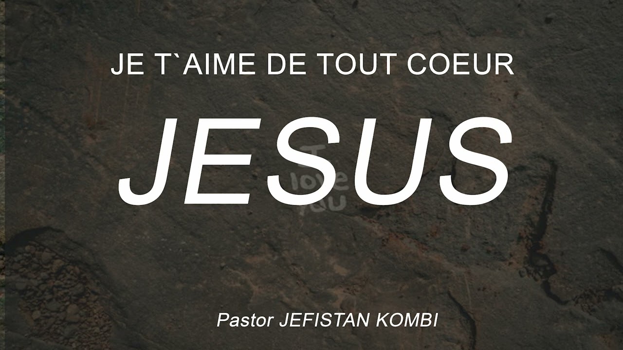 JE T`AIME DE TOUT MON COEUR JESUS - LOUANGE By PASTOR JEFISTAN KOMBI