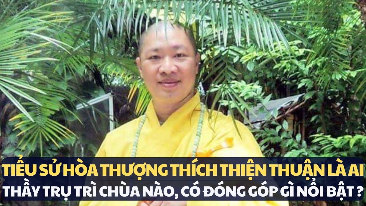 Tiểu sử Hòa Thượng Thích Thiện Thuận là ai, Thầy trụ trì chùa nào, có đóng góp gì nổi bật?