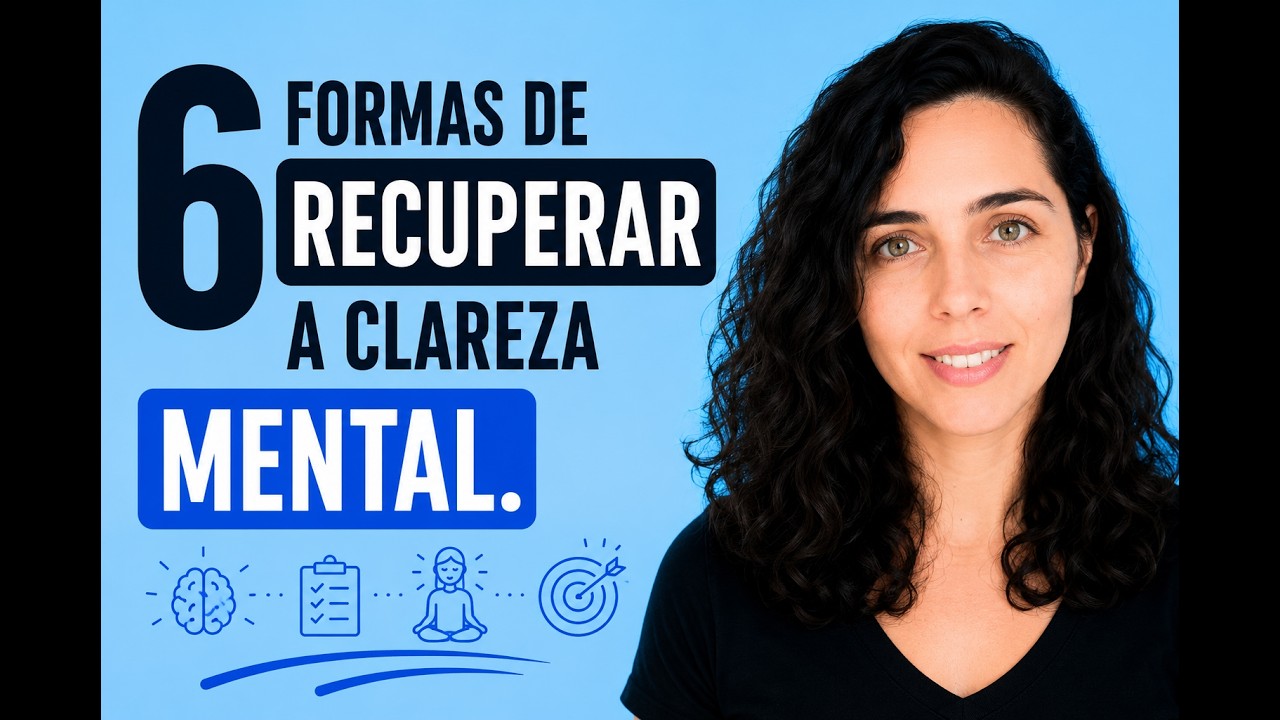 6 FORMAS DE RECUPERAR A CLAREZA MENTAL.