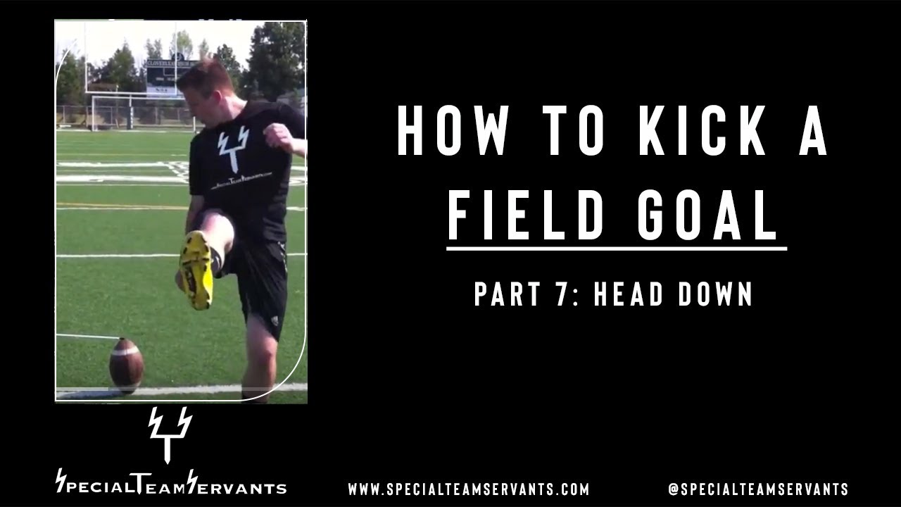 How to Kick a Field Goal Part 7: Head Down