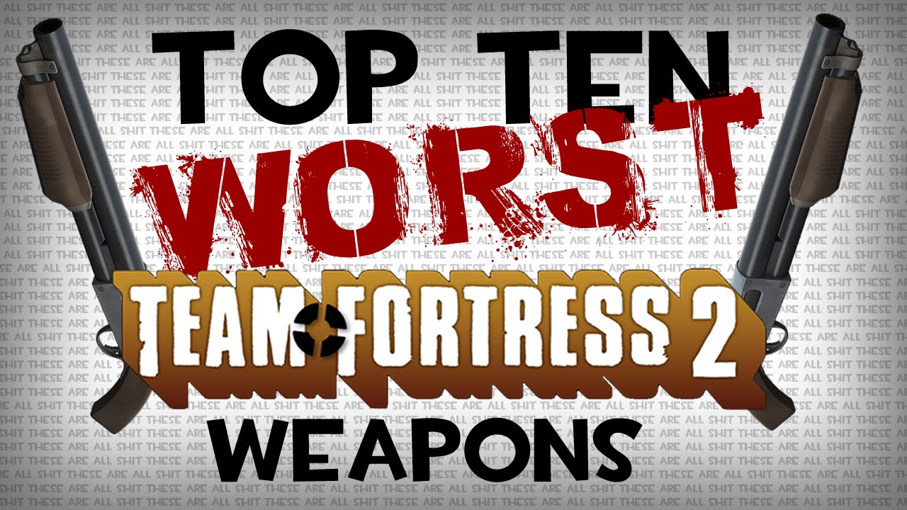 The Top Ten Worst Team Fortress 2 Weapons