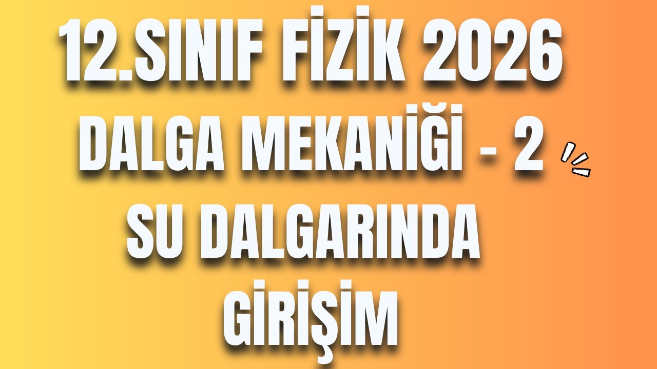 16 - DALGA MEKANİĞİ 2 - SU DALGALARINDA GİRİŞİM - 12 FİZİK - AYT FİZİK 2026