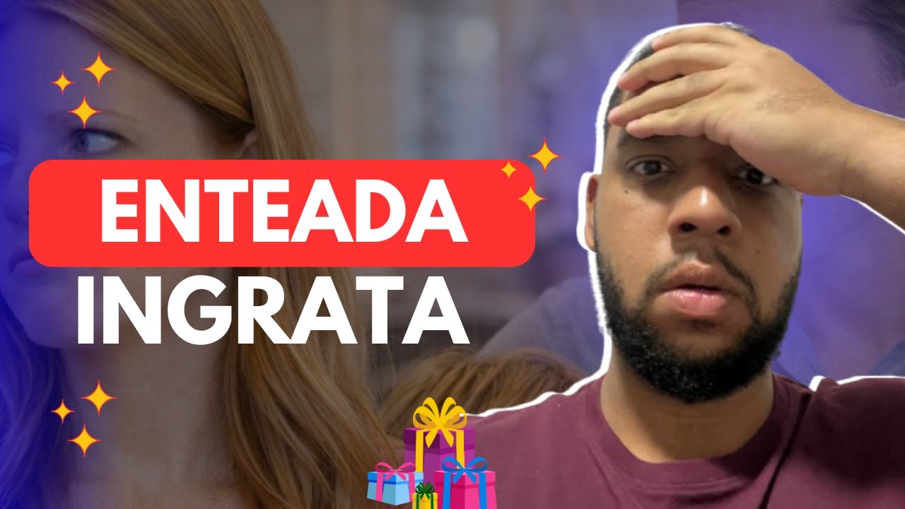 A ENTEADA INGRATA - HISTÓRIA COMPLETA