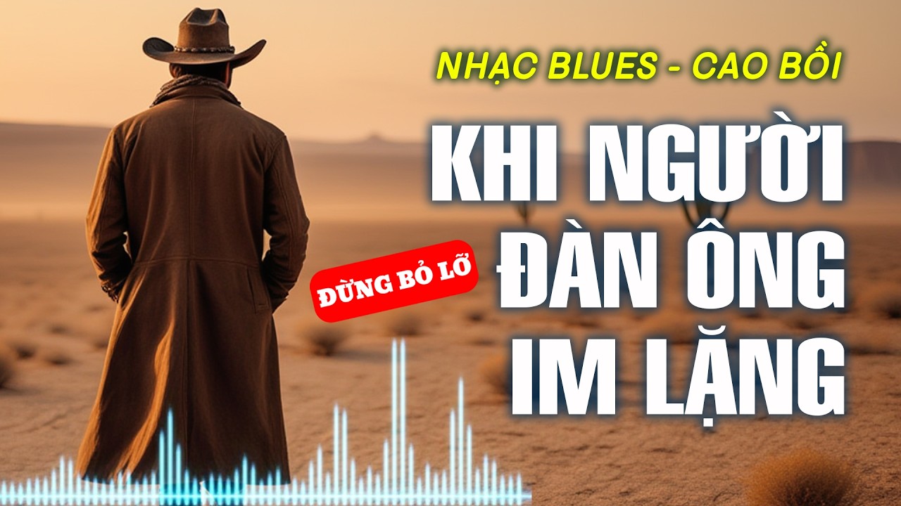 Khi Người Đàn Ông Im Lặng - Nhạc Blues Cao Bồi Hot Mạng Xã Hội #nhachaymoingay #viralmusic