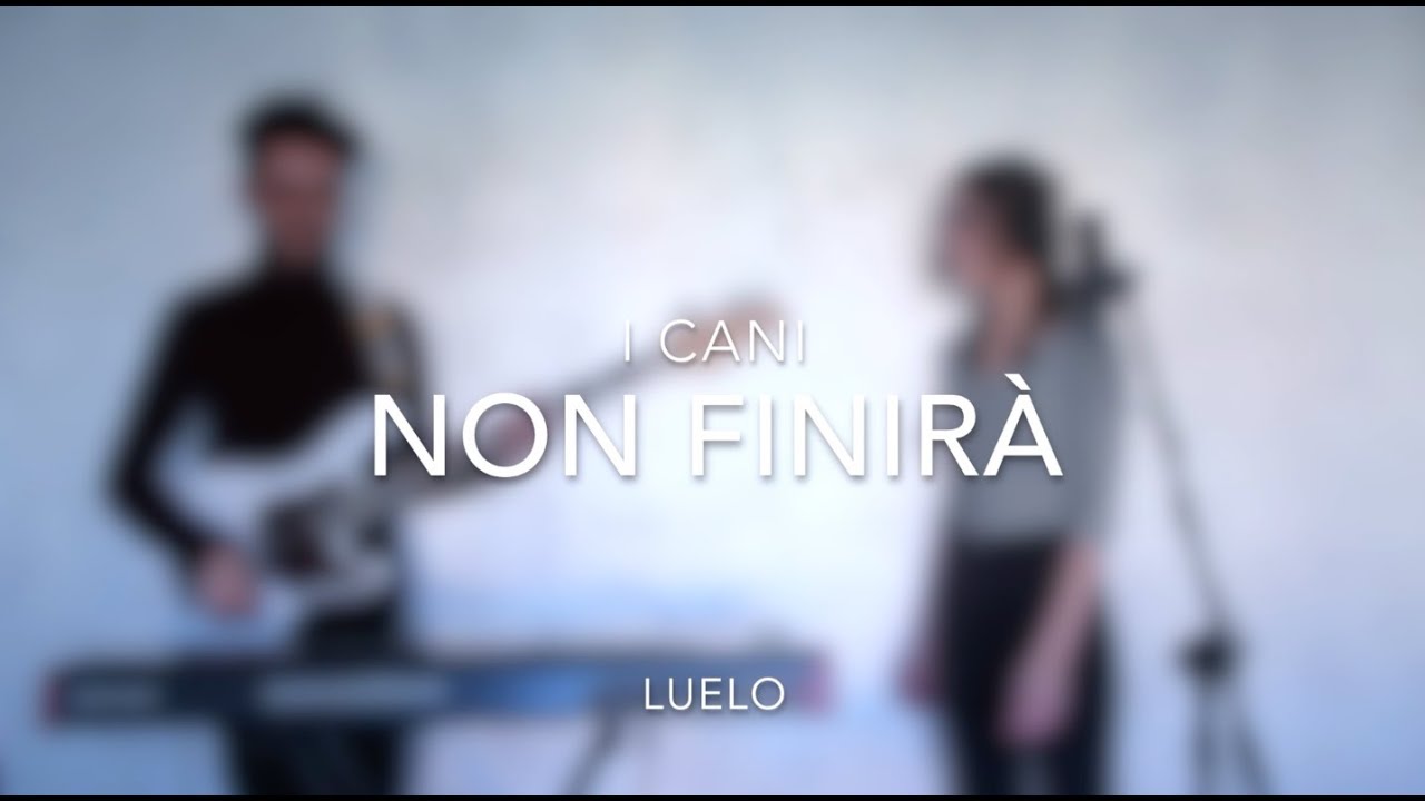 Non Finirà (I Cani) // Luelo Cover