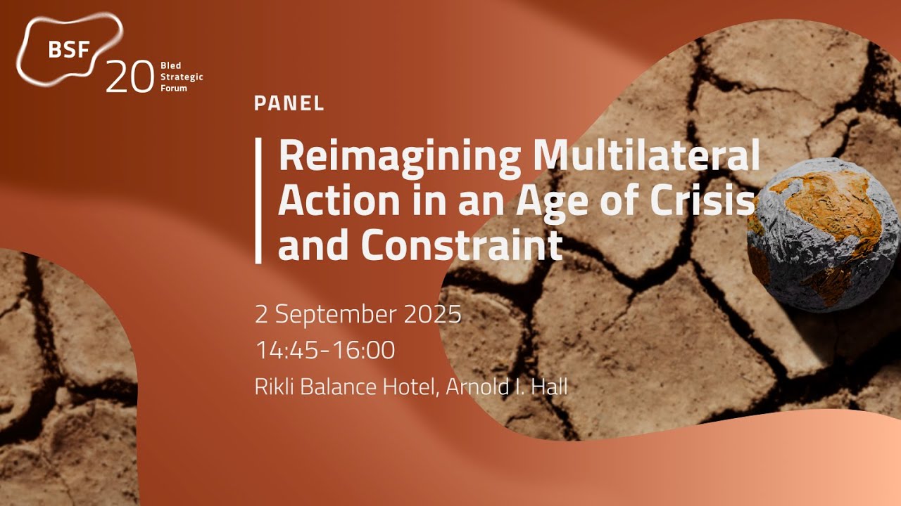 Bled Strategic Forum 2025 - Reimagining Multilateral Action in an Age of Crisis and Constraint