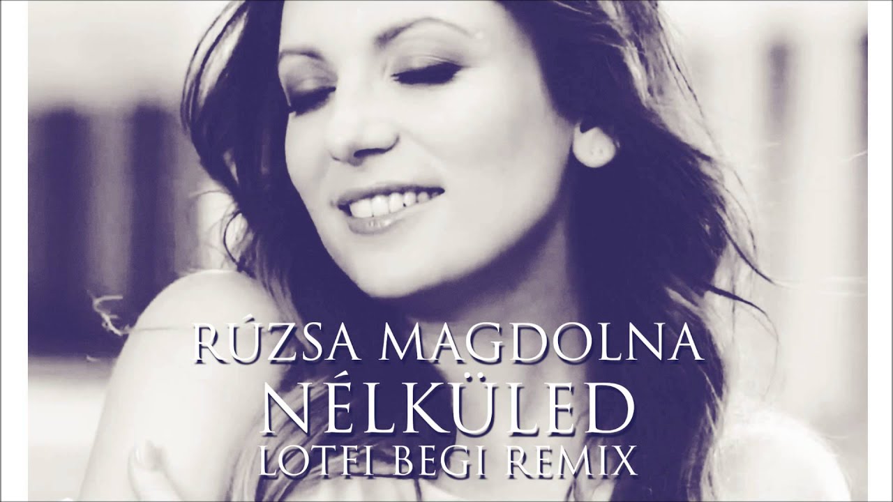 Rúzsa Magdolna - Nélküled (Lotfi Begi Remix)