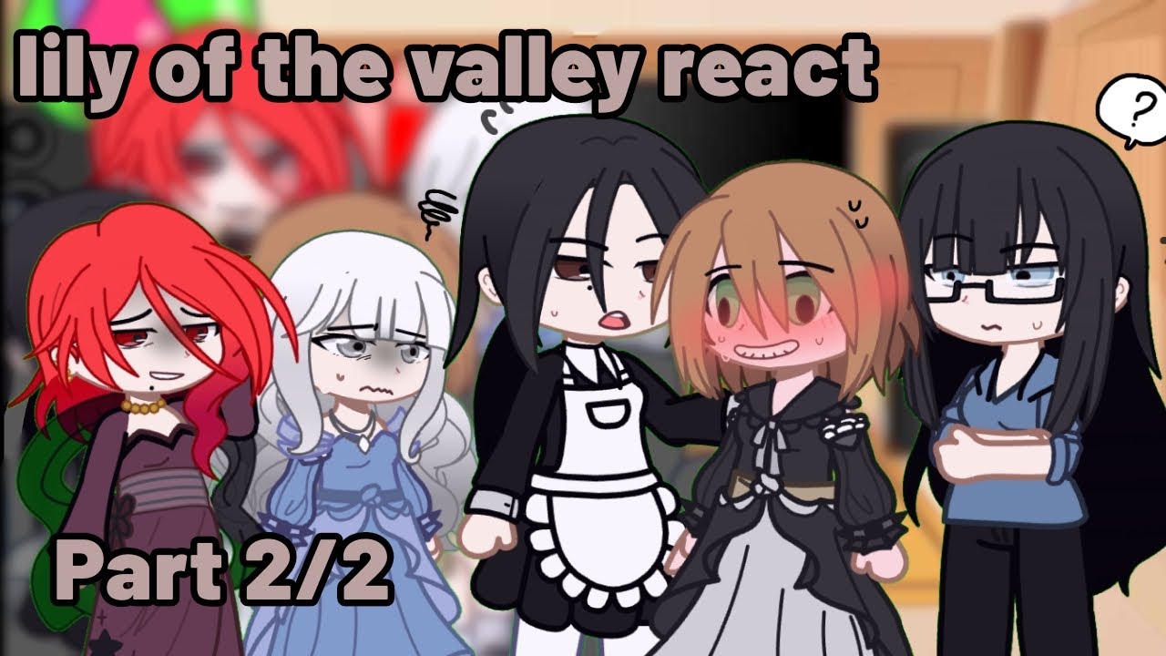 lily of the valley react to..(Mini_Lynhh🤡)-(tớ up sớm nha)