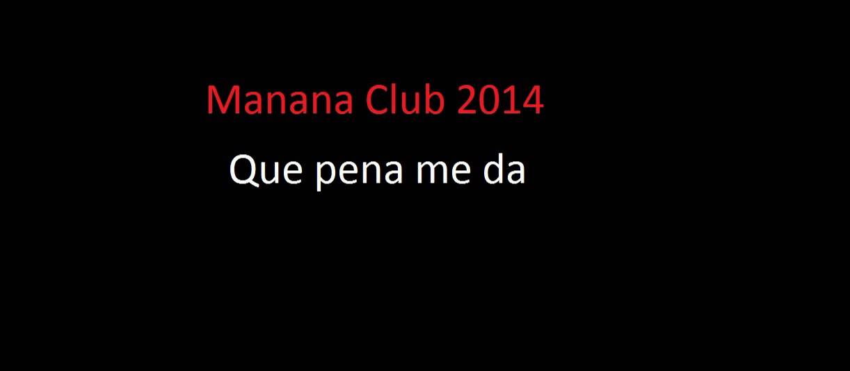 Que pena me da contigo - Manana club 2014
