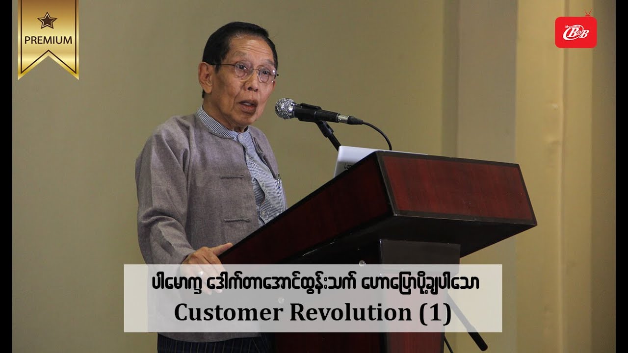 ပါမောက္ခဒေါက်တာအောင်ထွန်းသက် ဟောပြောပို့ချပါသော Customer Revolution (1)- Myanmar B2B TV