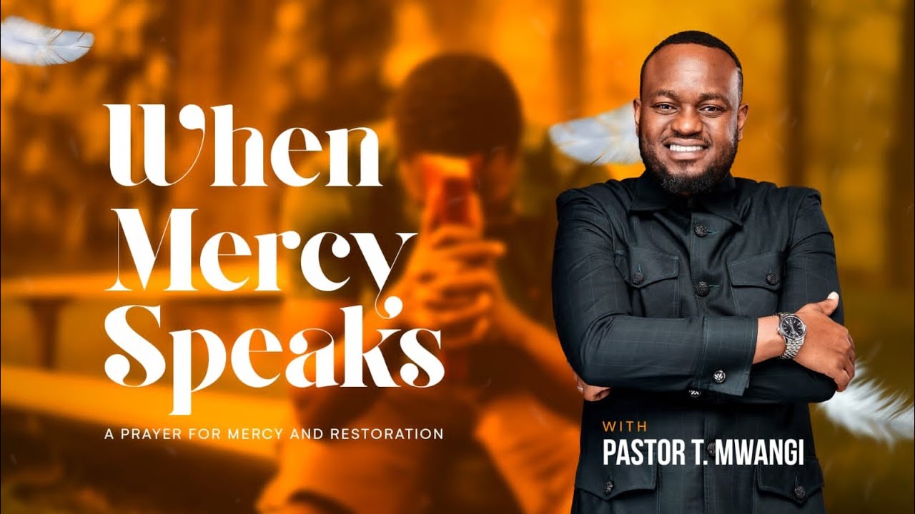 WHEN MERCY SPEAKS- A PRAYER FOR MERCY AND RESTORATION || PASTOR T MWANGI