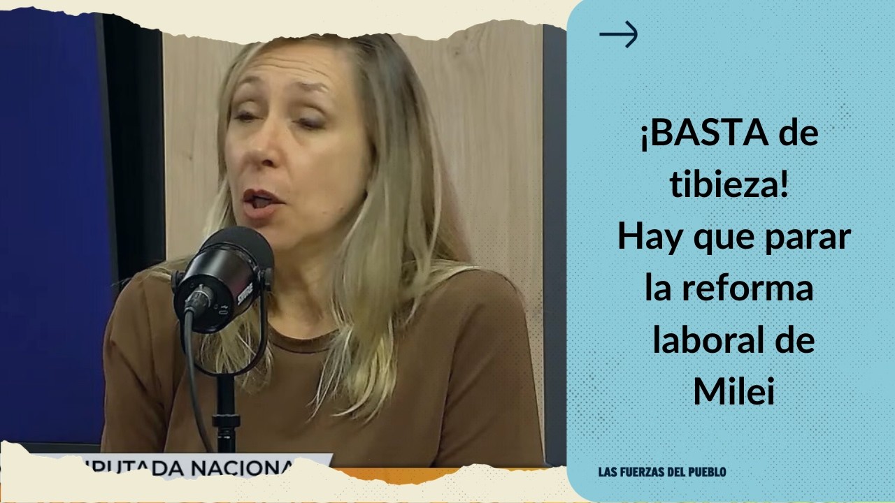 ¡BASTA DE TIBIEZA! Hay que ir con todo para para la reforma exclavista de Milei en el Congreso