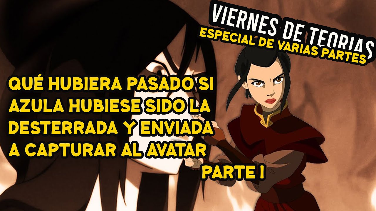 Cómo sería si Azula hubiese sido la desterrada y no zuko Parte 1 - Viernes de teorías.