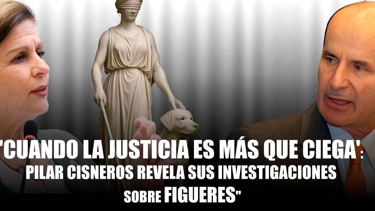 'Cuando la Justicia es Más que Ciega': Pilar Cisneros REVELA sus Investigaciones SOBRE Figueres