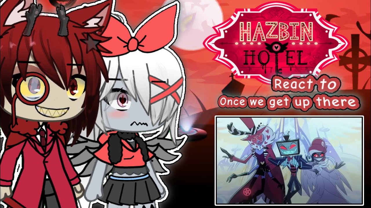 Hazbin Hotel React to // Once We Get Up There //