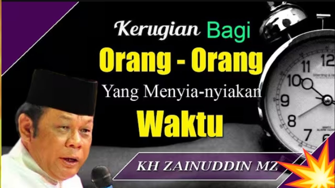 KH ZAINUDDIN MZ Kerugian Bagi Orang - orang yang Menyia-nyiakan Waktu 