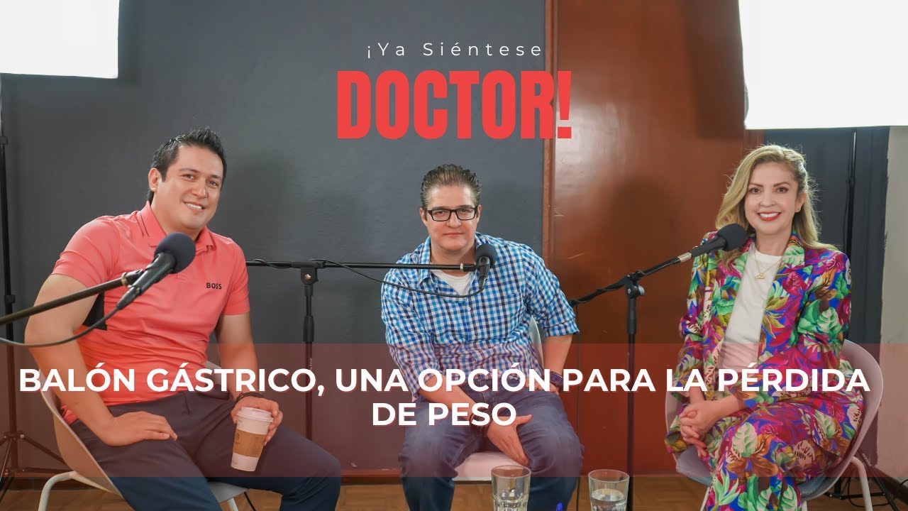 Ep.3 -Balón Gástrico, una opción para la pérdida de peso - Ya Siéntese Doctor