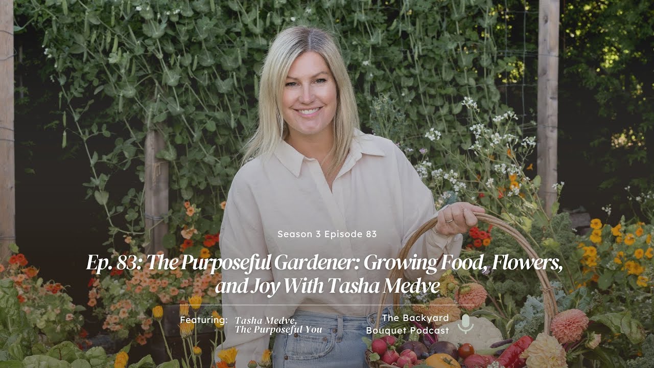 Ep.83: The Purposeful Gardener: Growing Food, Flowers, and Joy With Tasha Medve