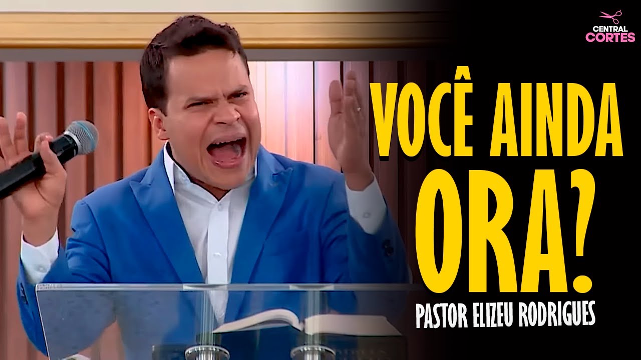 PASTOR ELIZEU RODRIGUES: VOC&Ecirc; AINDA ORA? - PREGA&Ccedil;&Atilde;O ANGELICAL