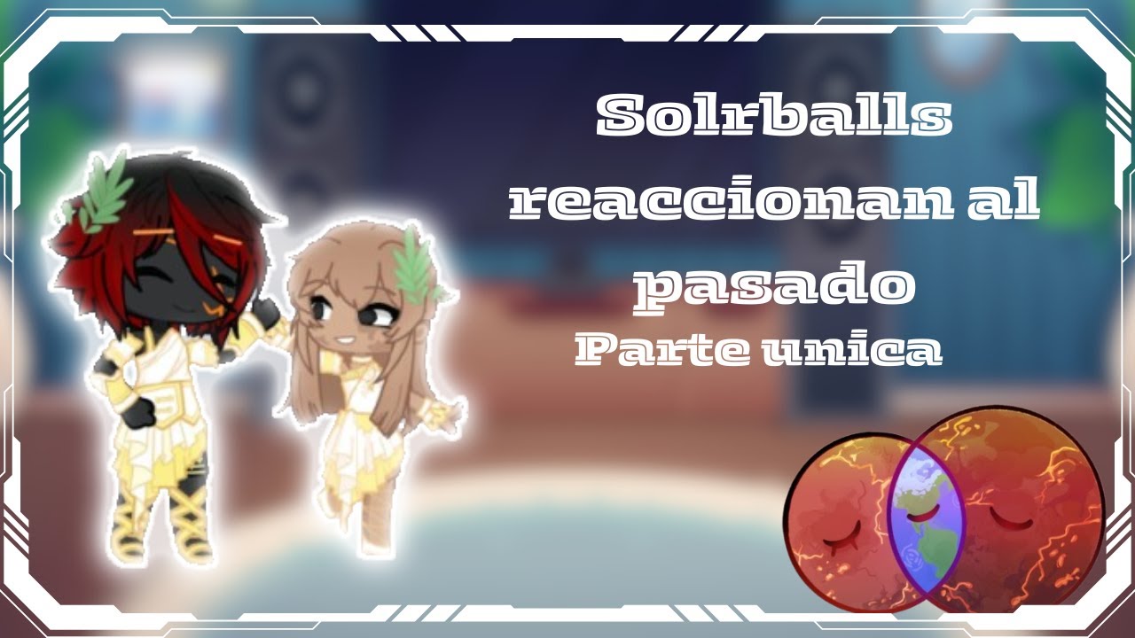 ||Solarballs reacciona al Pasado|| Parte unica||Gacha life 2||ESP/ENG