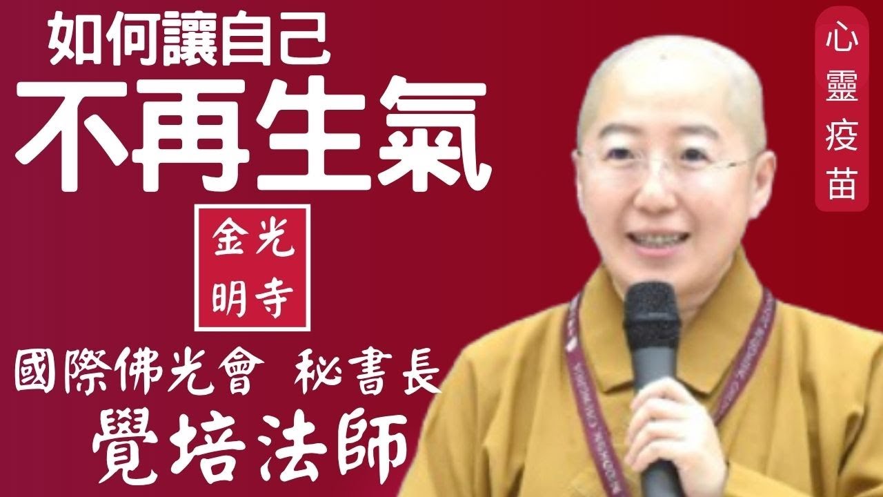 不再生氣，覺培法師開示。能不能不再被情緒綁架？每天都氣炸，是脾氣差還是修行少？如何避免戰爭?金光明寺。如何熄滅瞋恨?國際佛光會秘書長 覺培法師。影片/眉任；字幕/憶晴；英文/文娟、泰源、眉儀、士媚