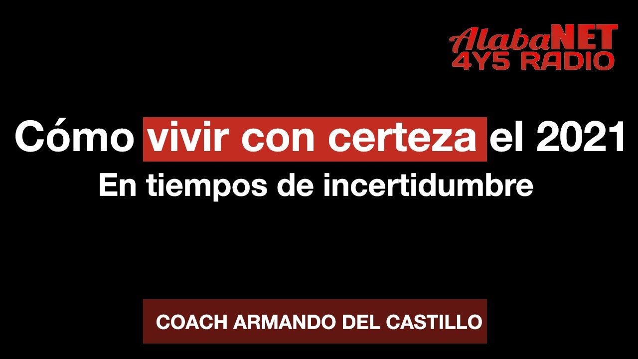 *¿CÓMO VIVIR CON CERTEZA EL 2021 EN TIEMPOS DE INCERTIDUMBRE? - COACH ARMANDO DEL CASTILLO