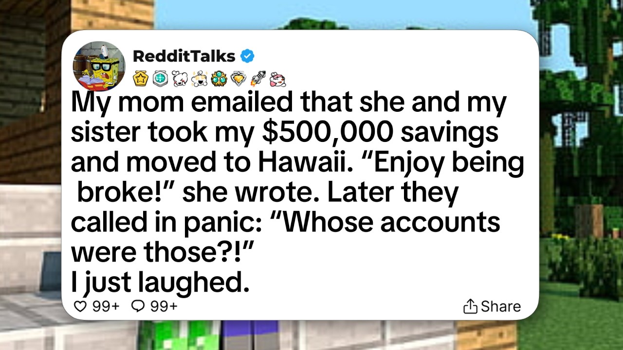 My mom emailed that she and my sister took my $500,000 savings and moved to Hawaii...
