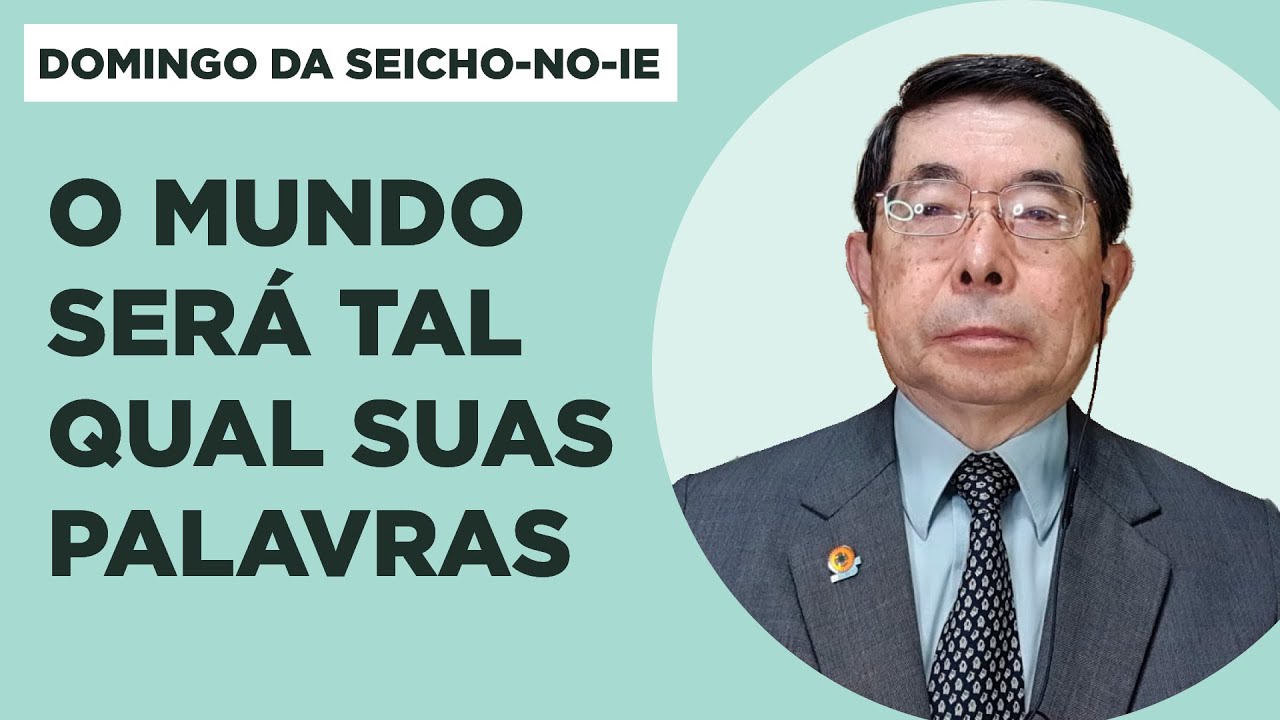 O Mundo Será Tal Qual Suas Palavras - Domingo da Seicho-No-Ie
