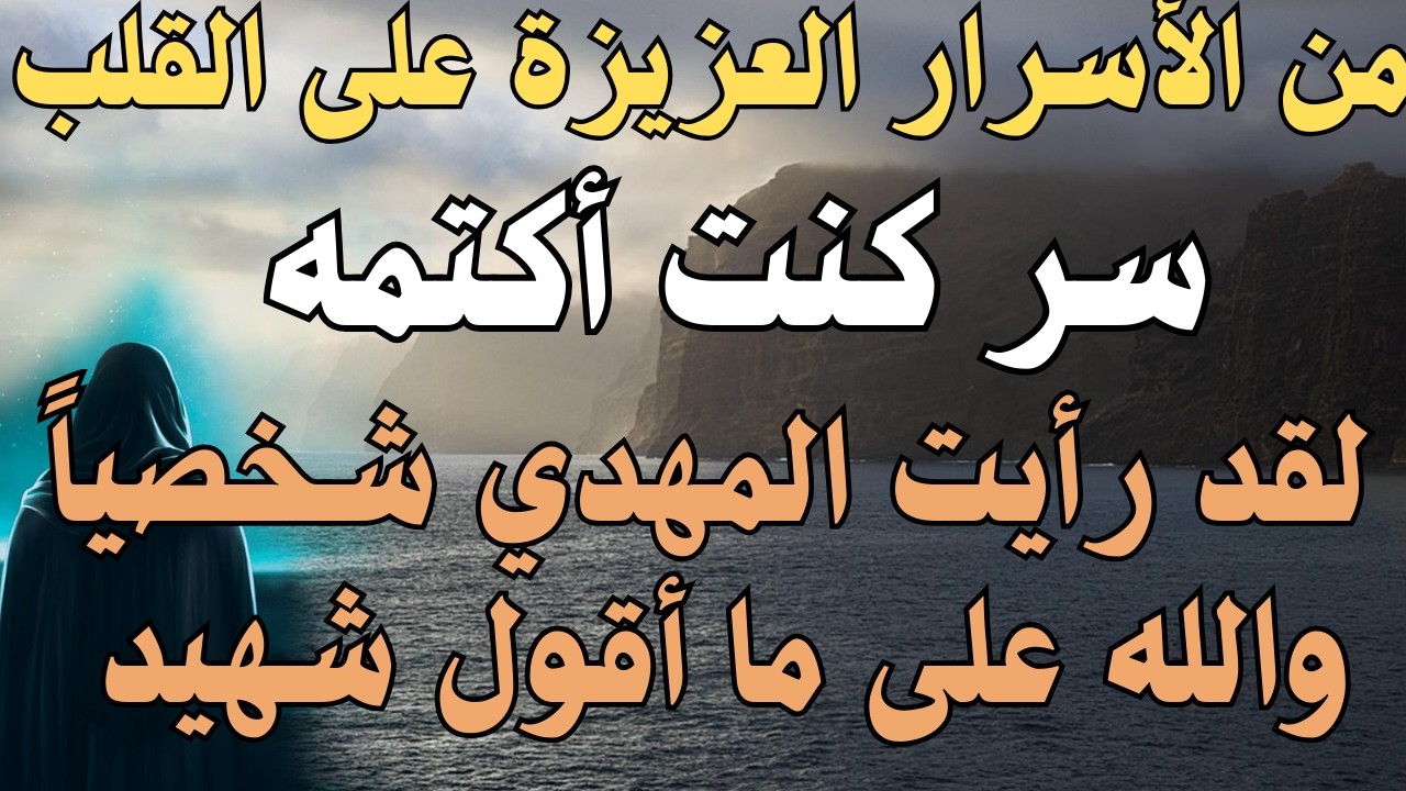 من الأسرار العزيزة على القلب ،، سر كنت أكتمه ،، لقد رأيت المهدي شخصياً والله على ما أقول شهيد